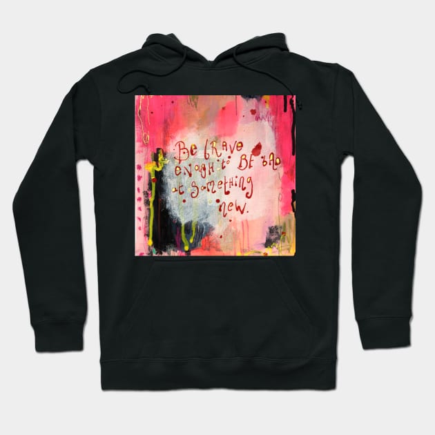 Be brave enough to be bad at something new Hoodie by MyCraftyNell